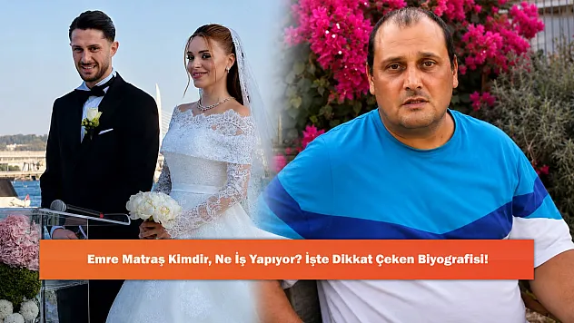 Emre Matraş Kimdir, Ne İş Yapıyor? İşte Dikkat Çeken Biyografisi!
