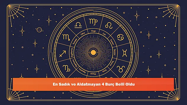 En Sadık ve Aldatmayan 4 Burç Belli Oldu