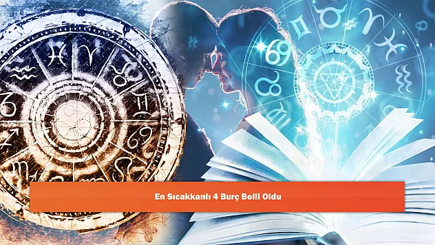 En Sıcakkanlı 4 Burç Belli Oldu