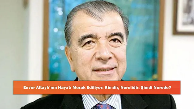 Enver Altaylı'nın Hayatı Merak Ediliyor: Kimdir, Nerelidir, Şimdi Nerede?
