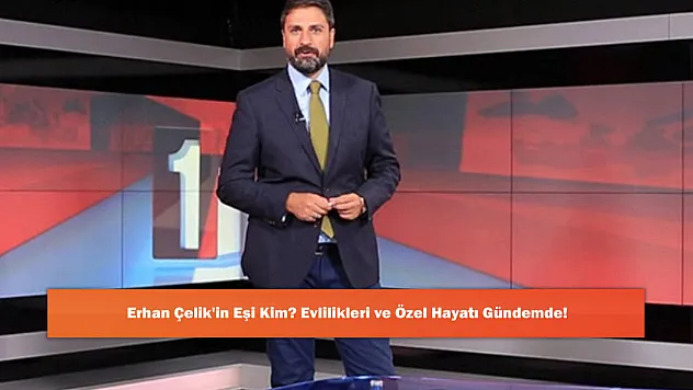 Erhan Çelik'in Eşi Kim? Evlilikleri ve Özel Hayatı Gündemde!