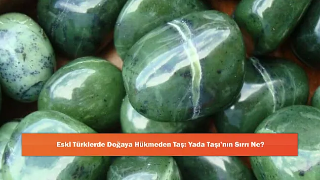 Eski Türklerde Doğaya Hükmeden Taş: Yada Taşı'nın Sırrı Ne?