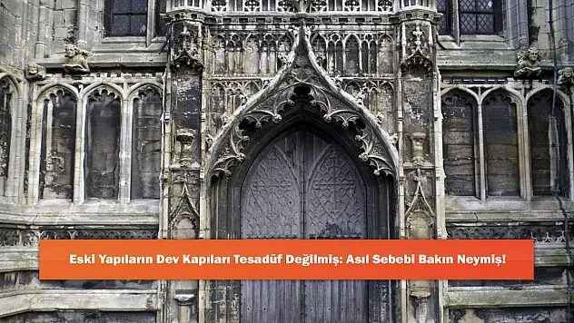 Eski Yapıların Dev Kapıları Tesadüf Değilmiş: Asıl Sebebi Bakın Neymiş!