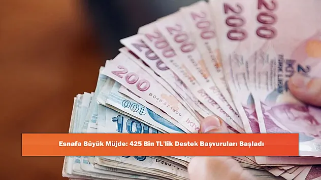 Esnafa Büyük Müjde: 425 Bin TL'lik Destek Başvuruları Başladı