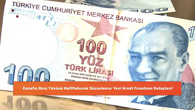 Esnafın Borç Yükünü Hafifletecek Düzenleme: Yeni Kredi Fırsatının Detayları!