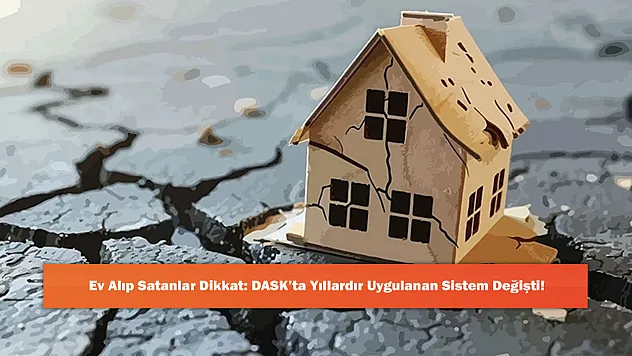 EvAlıp Satanlar Dikkat: DASK'ta Yıllardır Uygulanan Sistem Değişti!