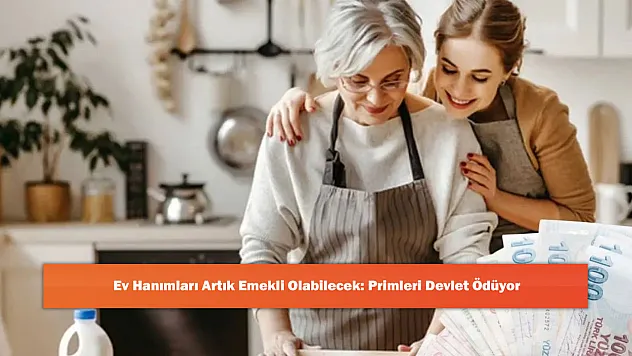 Ev Hanımları Artık Emekli Olabilecek: Primleri Devlet Ödüyor