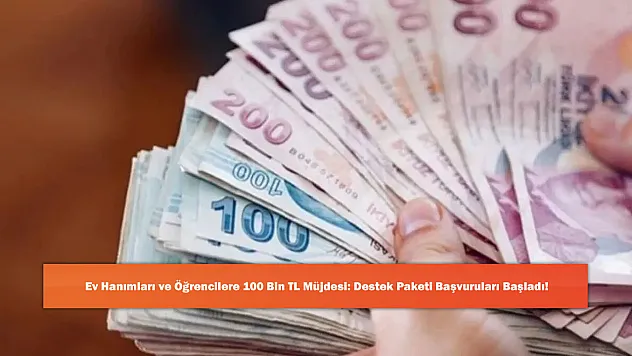 Ev Hanımları ve Öğrencilere 100 Bin TL Müjdesi: Destek Paketi Başvuruları Başladı!