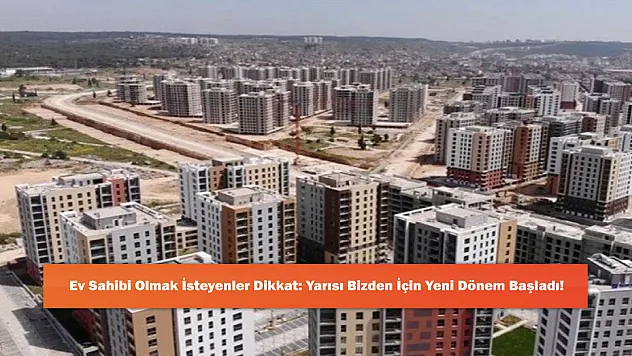 Ev Sahibi Olmak İsteyenler Dikkat: Yarısı Bizden İçin Yeni Dönem Başladı!