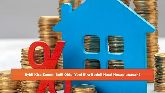 Eylül Kira Zammı Belli Oldu: Yeni Kira Bedeli Nasıl Hesaplanacak?