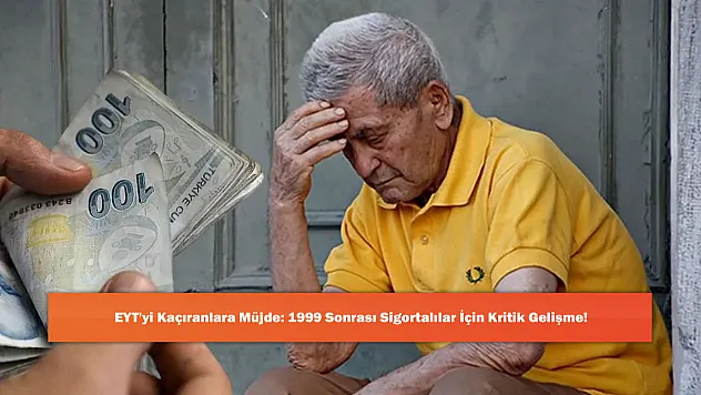 EYT'yi Kaçıranlara Müjde: 1999 Sonrası Sigortalılar İçin Kritik Gelişme!