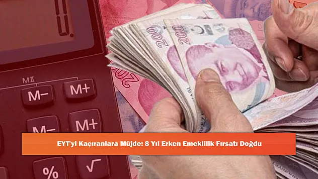 EYT'yi Kaçıranlara Müjde: 8 Yıl Erken Emeklilik Fırsatı Doğdu