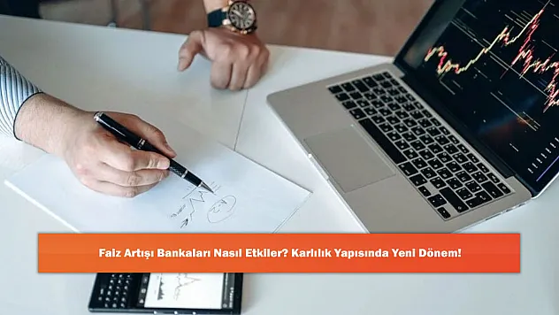 Faiz Artışı Bankaları Nasıl Etkiler? Karlılık Yapısında Yeni Dönem!