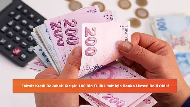 Faizsiz Kredi Rekabeti Kızıştı: 100 Bin TL'lik Limit İçin Banka Listesi Belli Oldu!