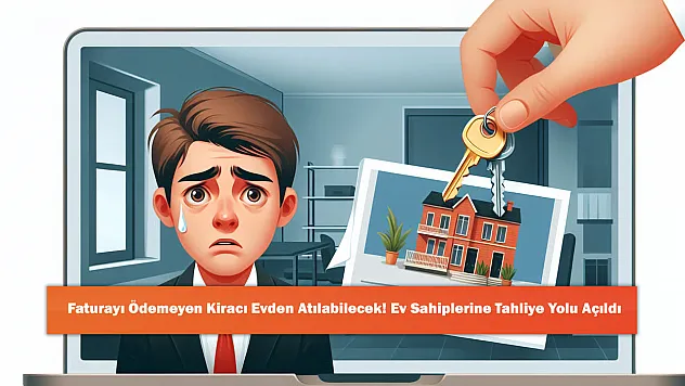 Faturayı Ödemeyen Kiracı Evden Atılabilecek! Ev Sahiplerine Tahliye Yolu Açıldı
