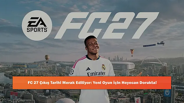 FC 27 Çıkış Tarihi Merak Ediliyor: Yeni Oyun İçin Heyecan Dorukta!