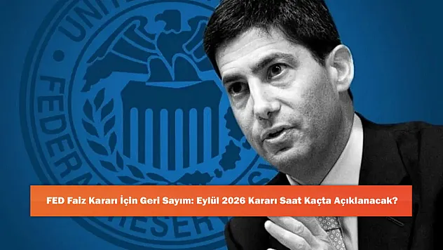 FED Faiz Kararı İçin Geri Sayım: Eylül 2026 Kararı Saat Kaçta Açıklanacak?