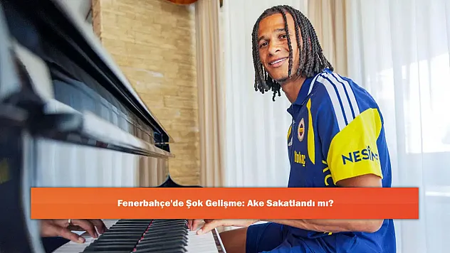 Fenerbahçe'de Şok Gelişme: Ake Sakatlandı mı?