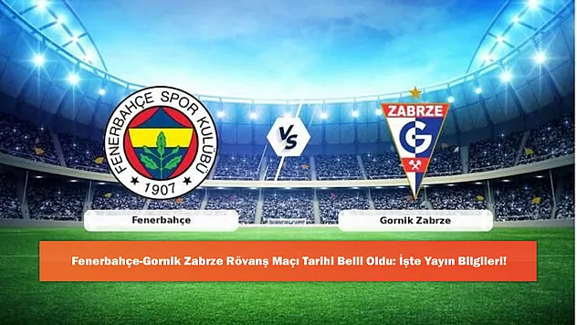 Fenerbahçe-Gornik Zabrze Rövanş Maçı Tarihi Belli Oldu: İşte Yayın Bilgileri!