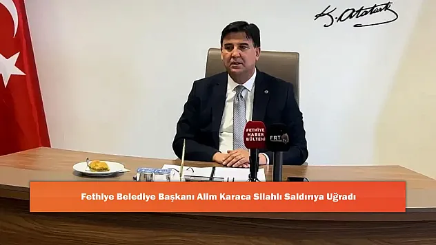 Fethiye Belediye Başkanı Alim Karaca Silahlı Saldırıya Uğradı