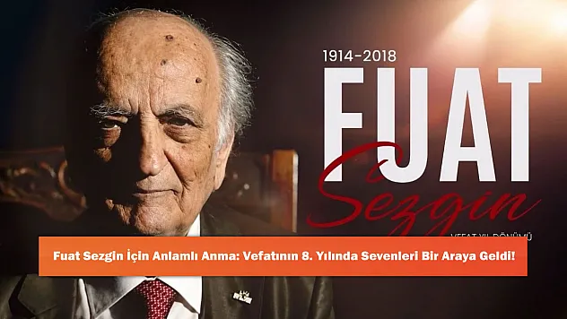 Fuat Sezgin İçin Anlamlı Anma: Vefatının 8. Yılında Sevenleri Bir Araya Geldi!