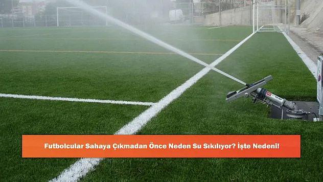 Futbolcular Sahaya Çıkmadan Önce Neden Su Sıkılıyor? İşte Nedeni!