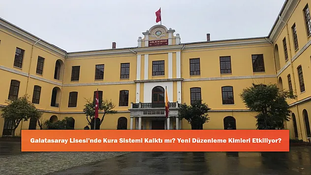 Galatasaray Lisesi'nde Kura Sistemi Kalktı mı? Yeni Düzenleme Kimleri Etkiliyor?