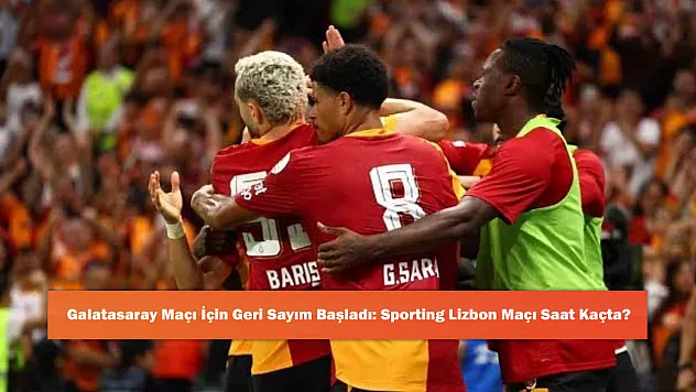 Galatasaray Maçı İçin Geri Sayım Başladı: Sporting Lizbon Maçı Saat Kaçta?