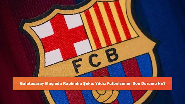 Galatasaray Maçında Raphinha Şoku: Yıldız Futbolcunun Son Durumu Ne?