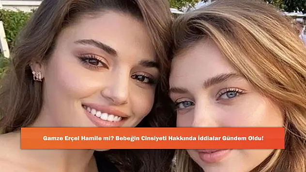 Gamze Erçel Hamile mi? Bebeğin Cinsiyeti Hakkında İddialar Gündem Oldu!