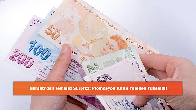 Garanti'den Temmuz Sürprizi: Promosyon Tutarı Yeniden Yükseldi!