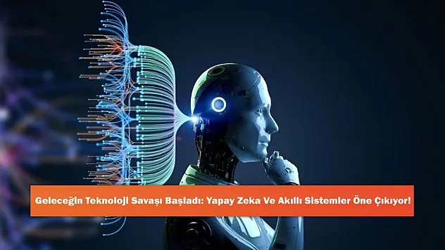 Geleceğin Teknoloji Savaşı Başladı: Yapay Zeka Ve Akıllı Sistemler Öne Çıkıyor!