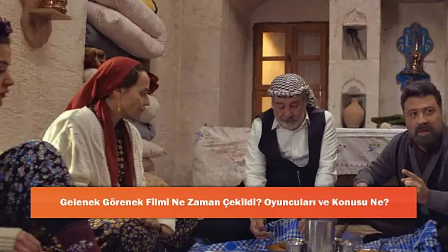 Gelenek Görenek Filmi Ne Zaman Çekildi? Oyuncuları ve Konusu Ne?