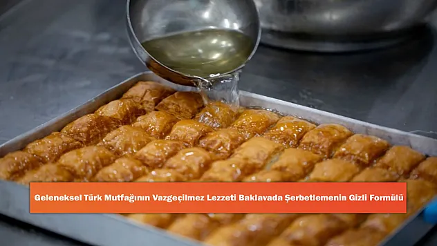 Geleneksel Türk Mutfağının Vazgeçilmez Lezzeti Baklavada Şerbetlemenin Gizli Formülü