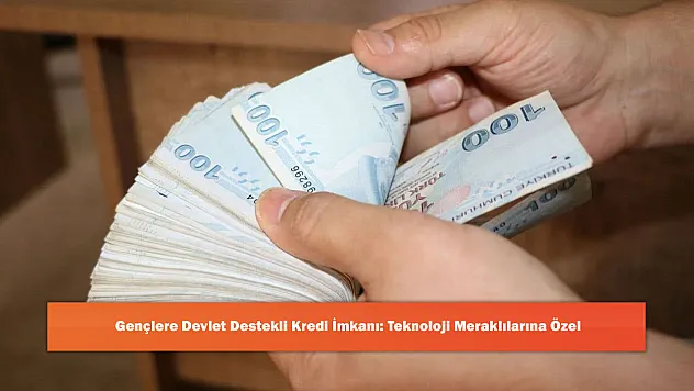 Gençlere Devlet Destekli Kredi İmkanı: Teknoloji Meraklılarına Özel
