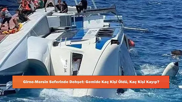 Girne-Mersin Seferinde Dehşet: Gemide Kaç Kişi Öldü, Kaç Kişi Kayıp?