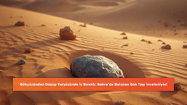 Gökyüzünden Düşüp Yeryüzünde İz Bıraktı: Sahra'da Bulunan Gök Taşı İnceleniyor!