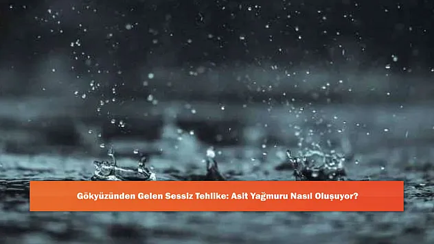 Gökyüzünden Gelen Sessiz Tehlike: Asit Yağmuru Nasıl Oluşuyor?