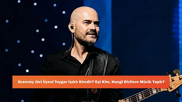 Grammy Jüri Üyesi Toygar Işıklı Kimdir? Eşi Kim, Hangi Dizilere Müzik Yaptı?