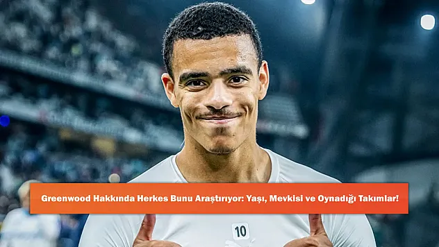 Greenwood Hakkında Herkes Bunu Araştırıyor: Yaşı, Mevkisi ve Oynadığı Takımlar!