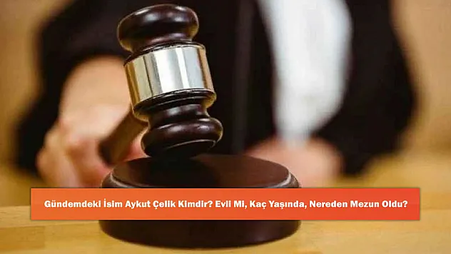 Gündemdeki İsim Aykut Çelik Kimdir? Evli mi, Kaç Yaşında, Nereden Mezun Oldu?