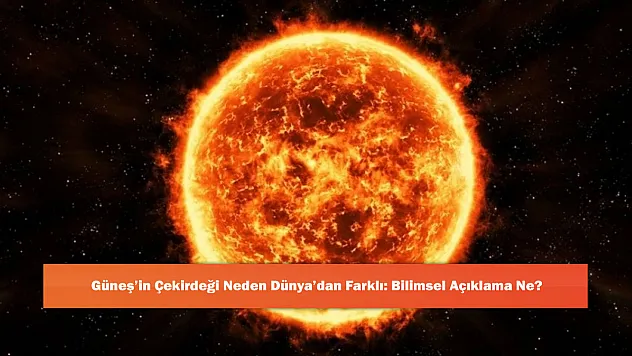 Güneş'in Çekirdeği Neden Dünya'dan Farklı: Bilimsel Açıklama Ne?
