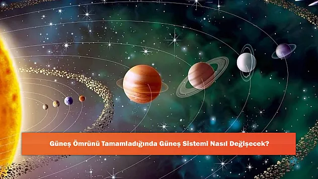 Güneş Ömrünü Tamamladığında Güneş Sistemi Nasıl Değişecek?