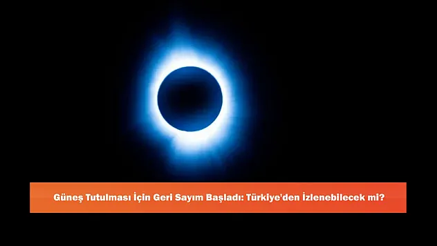 Güneş Tutulması İçin Geri Sayım Başladı: Türkiye'den İzlenebilecek mi?