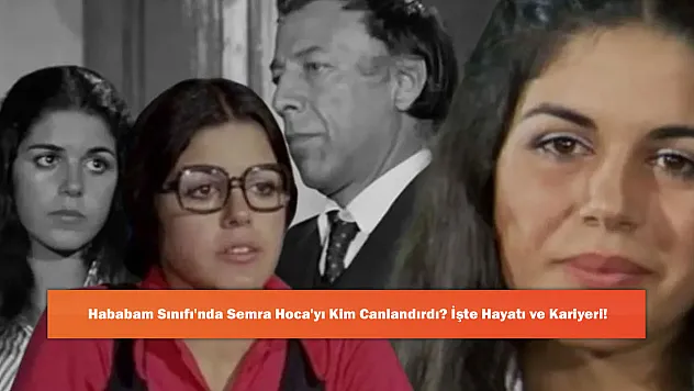 Hababam Sınıfı'nda Semra Hoca'yı Kim Canlandırdı? İşte Hayatı ve Kariyeri!