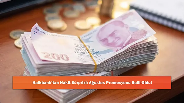 Halkbank'tan Nakit Sürprizi: Ağustos Promosyonu Belli Oldu!