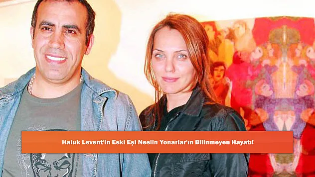 Haluk Levent'in Eski Eşi Neslin Yonarlar'ın Bilinmeyen Hayatı!