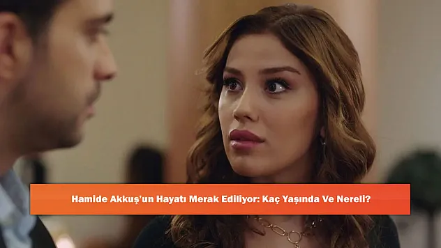 Hamide Akkuş'un Hayatı Merak Ediliyor: Kaç Yaşında Ve Nereli?