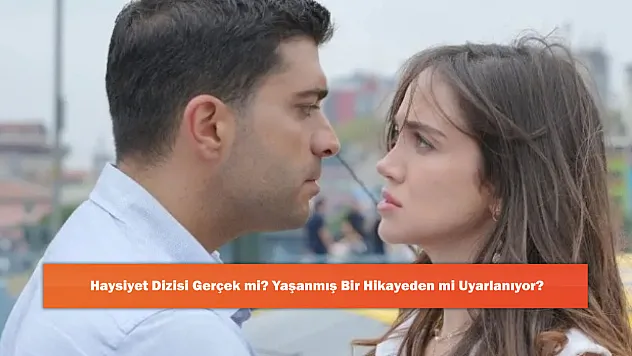 Haysiyet Dizisi Gerçek mi? Yaşanmış Bir Hikayeden mi Uyarlanıyor?