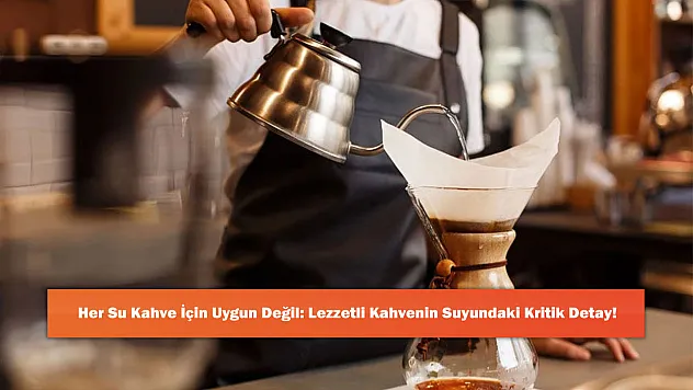 Her Su Kahve İçin Uygun Değil: Lezzetli Kahvenin Suyundaki Kritik Detay!